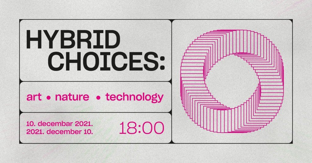 Otvaranje izložbe: Hybrid Choices - Art, Nature, Technology