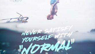 Never satisfy yourself with normal