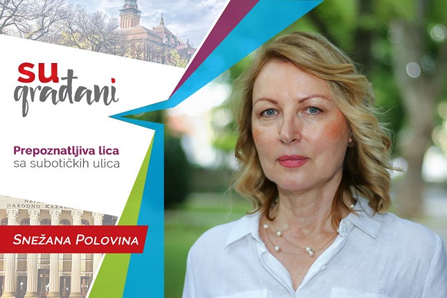 SUgrađani: Snežana Polovina - "Gde će me život odvesti, ne znam, ali uvek ću ostati - Subotičanka"