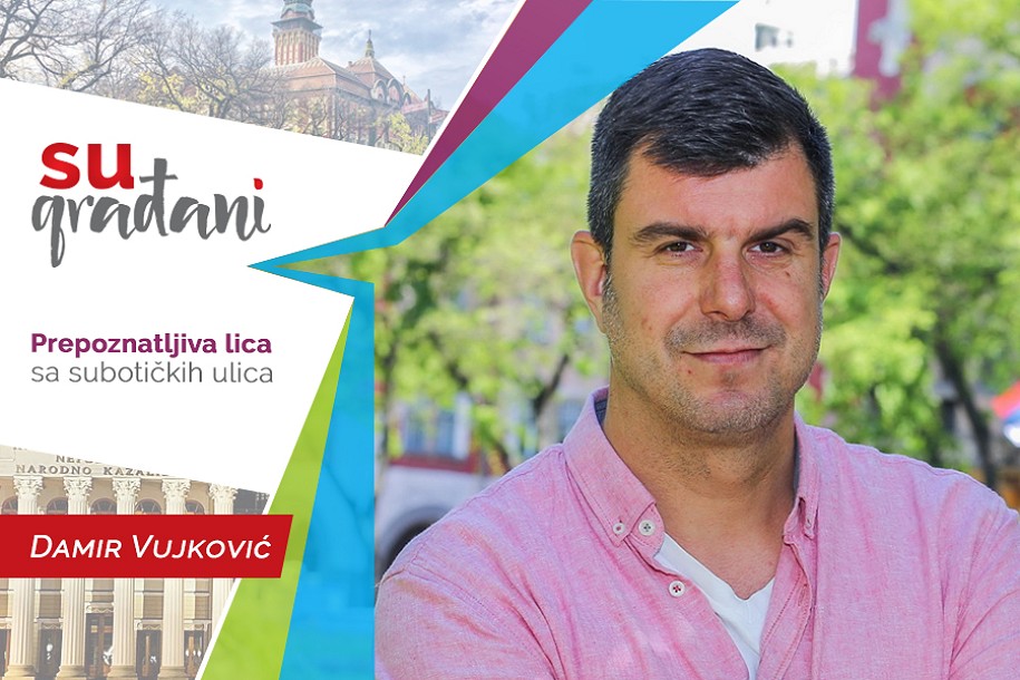 SUgrađani: Damir Vujković - "Da me pitaju u kom vremenu bi živeo, rekao bih - samo u ovom!"