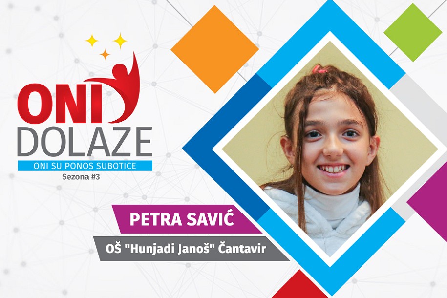 Oni dolaze: Petra Savić, učenica OŠ "Hunjadi Janoš" Čantavir